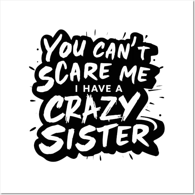 You Can't Scare Me I Have A Crazy Sister Wall Art by Hunter_c4 "Click here to uncover more designs"